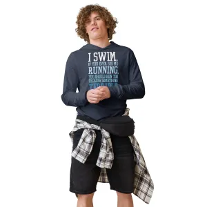 I Swim If You Ever See Me Running LS Hooded Tee